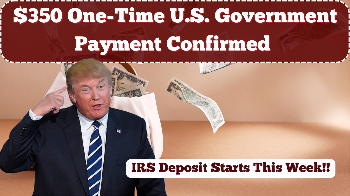 $350 One-Time U.S. Government Payment Confirmed – IRS Deposit Starts This Week