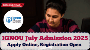 IGNOU July Admission 2025: Apply Online, Registration Open