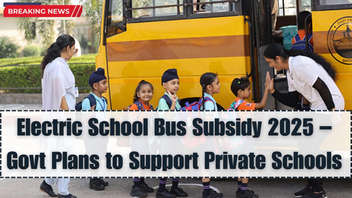 Electric School Bus Subsidy 2025 – Govt Plans to Support Private Schools