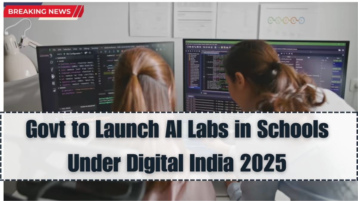 Govt to Launch AI Labs in Schools Under Digital India 2025